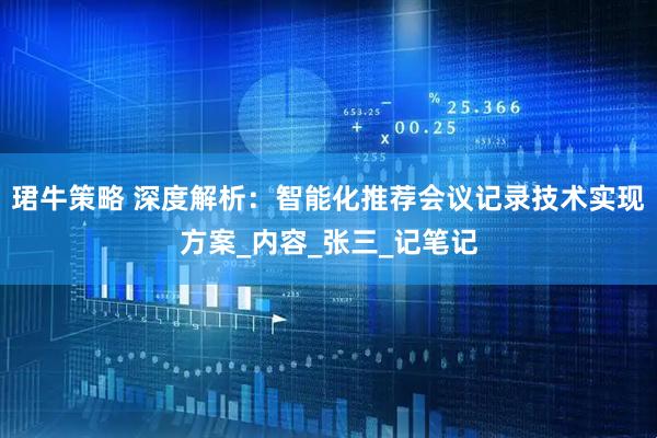 珺牛策略 深度解析：智能化推荐会议记录技术实现方案_内容_张三_记笔记
