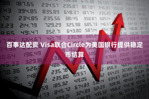 百事达配资 Visa联合Circle为美国银行提供稳定币结算